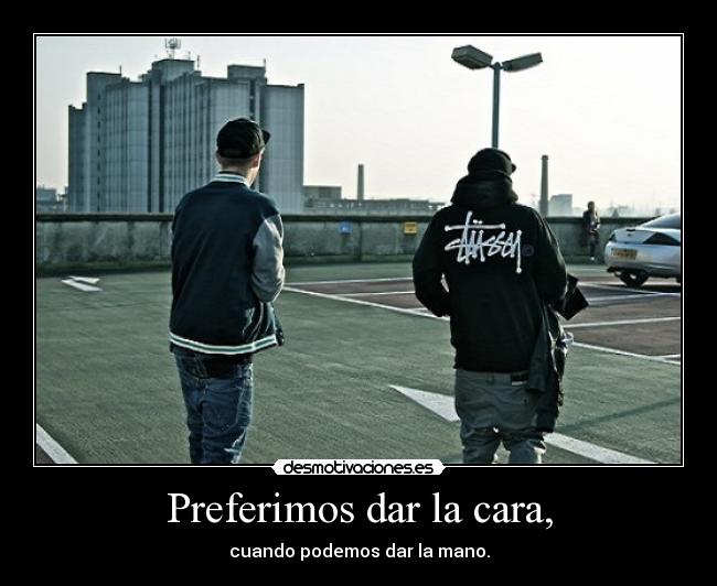 Preferimos dar la cara, -