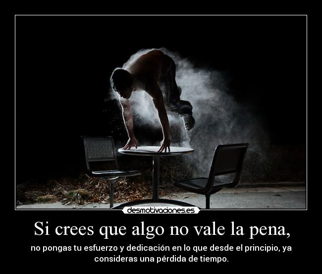 Si crees que algo no vale la pena, - 