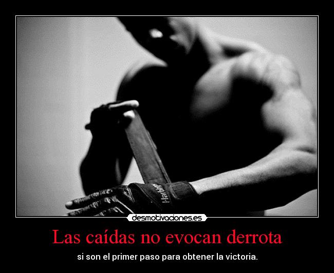 Las caídas no evocan derrota - si son el primer paso para obtener la victoria.
