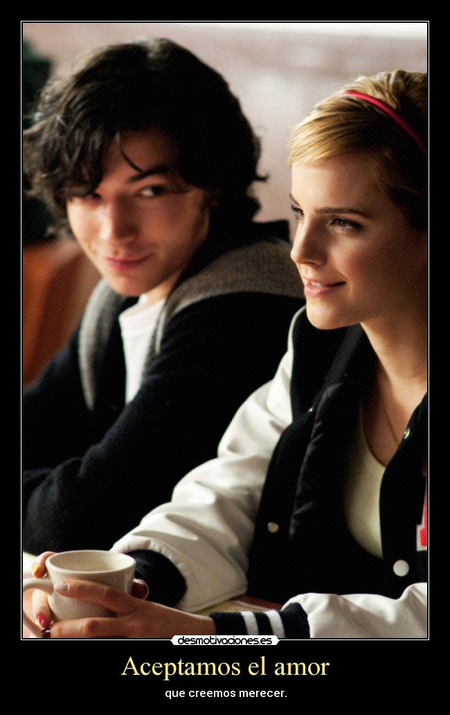 Aceptamos el amor - que creemos merecer.