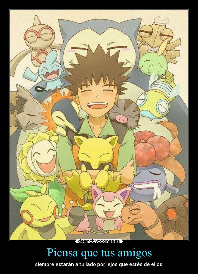 Piensa que tus amigos - siempre estarán a tu lado por lejos que estés de ellos.