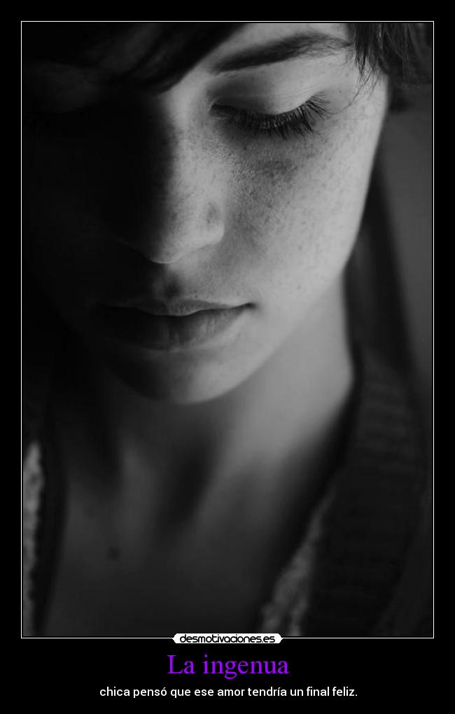 La ingenua - chica pensó que ese amor tendría un final feliz.