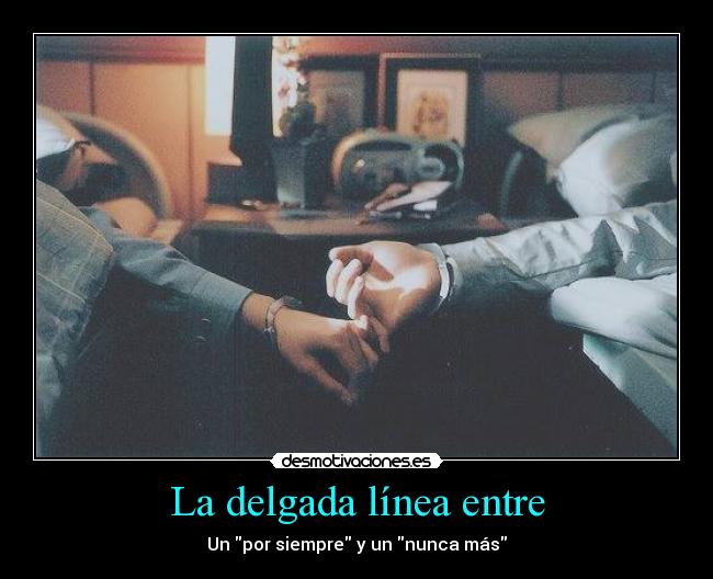 La delgada línea entre - Un por siempre y un nunca más