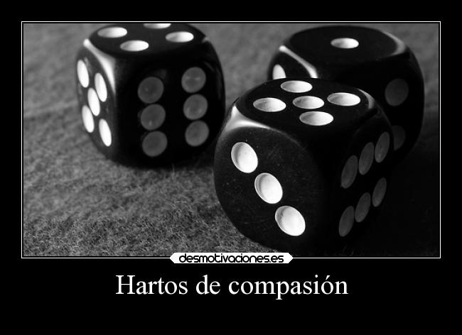 Hartos de compasión -