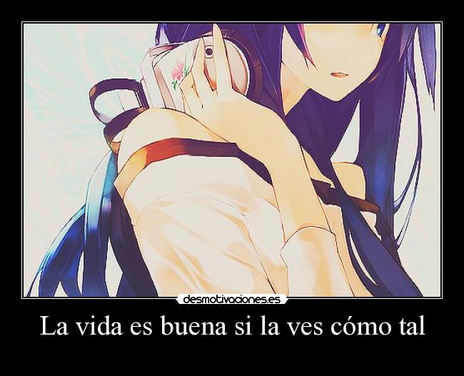 La vida es buena si la ves cómo tal -