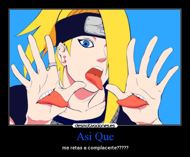 Asi Que - me retas a complacerte?????