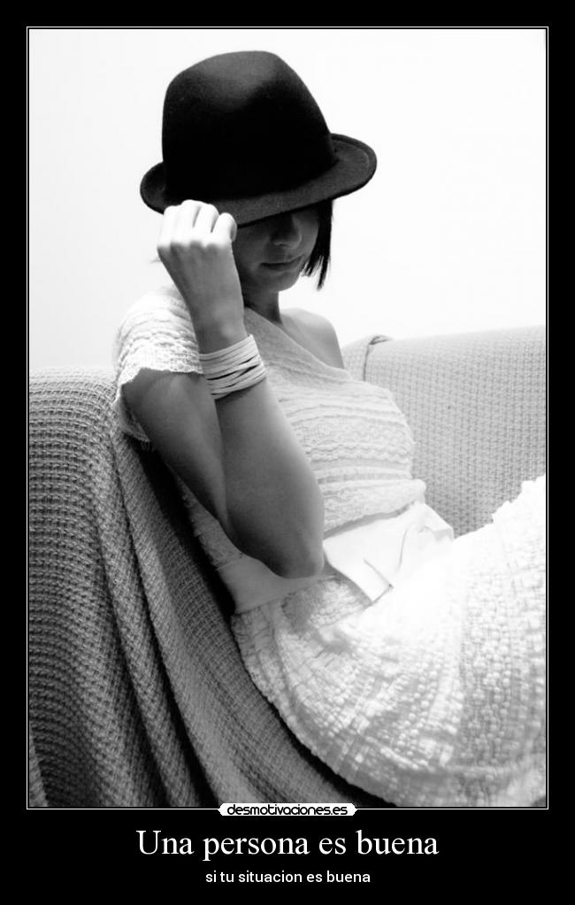 Una persona es buena - si tu situacion es buena