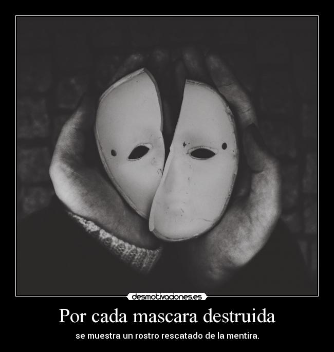 Por cada mascara destruida - se muestra un rostro rescatado de la mentira.