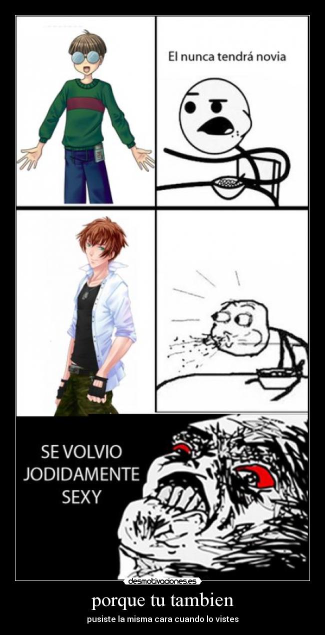 porque tu tambien - pusiste la misma cara cuando lo vistes