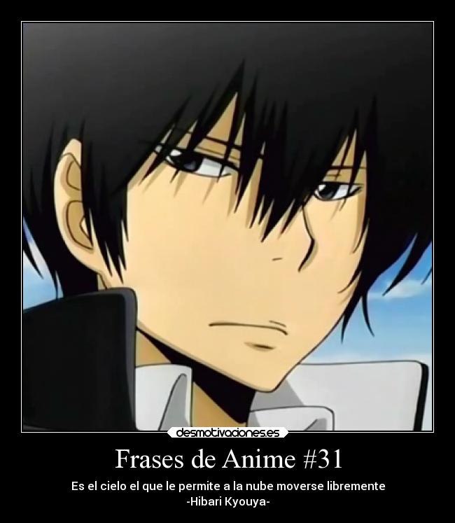 Frases de Anime #31 - Es el cielo el que le permite a la nube moverse libremente
-Hibari Kyouya-