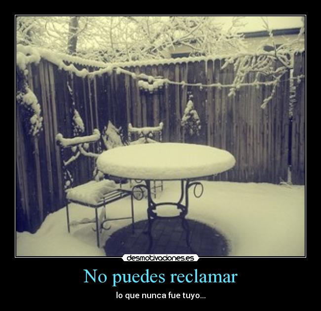 No puedes reclamar - lo que nunca fue tuyo...