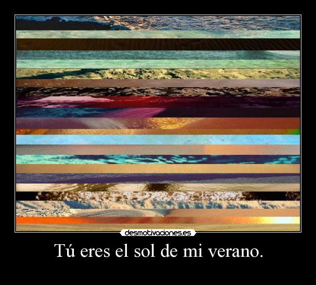 Tú eres el sol de mi verano. - 