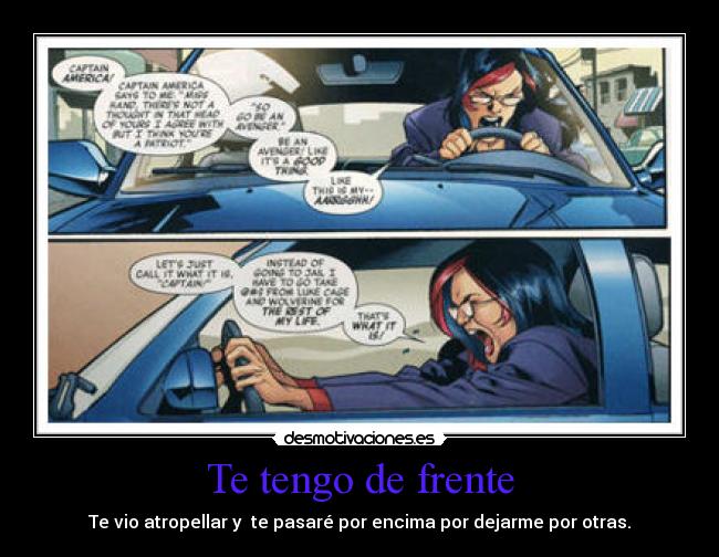 Te tengo de frente - Te vio atropellar y te pasaré por encima por dejarme por otras.