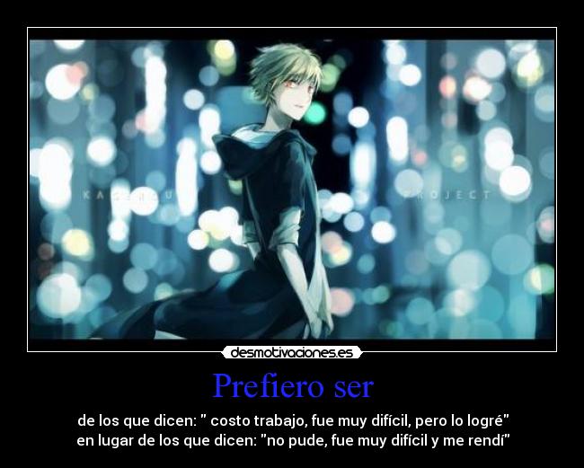 Prefiero ser - de los que dicen:  costo trabajo, fue muy difícil, pero lo logré
en lugar de los que dicen: no pude, fue muy difícil y me rendí
