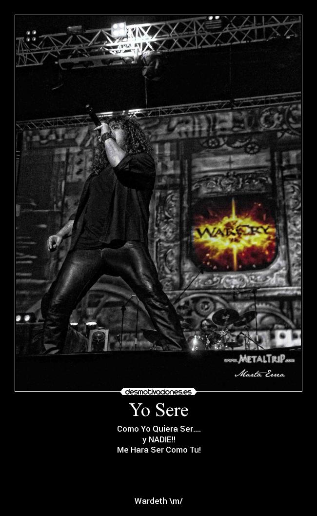 Yo Sere - Como Yo Quiera Ser....
y NADIE!!
Me Hara Ser Como Tu!




Wardeth \m/