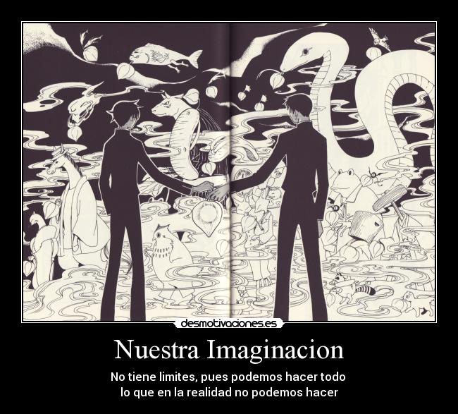 Nuestra Imaginacion - No tiene limites, pues podemos hacer todo
lo que en la realidad no podemos hacer