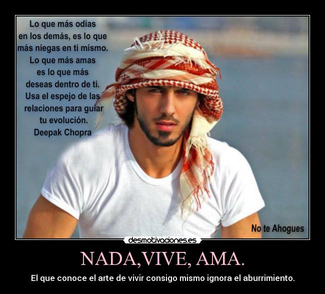 NADA,VIVE, AMA. - El que conoce el arte de vivir consigo mismo ignora el aburrimiento.
