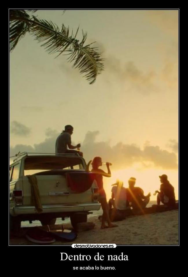 Dentro de nada - se acaba lo bueno.