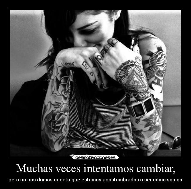 Muchas veces intentamos cambiar, - 