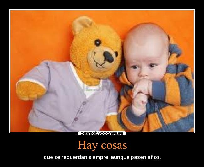 Hay cosas - que se recuerdan siempre, aunque pasen años.