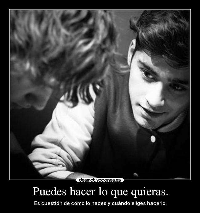 Puedes hacer lo que quieras. - Es cuestión de cómo lo haces y cuándo eliges hacerlo.