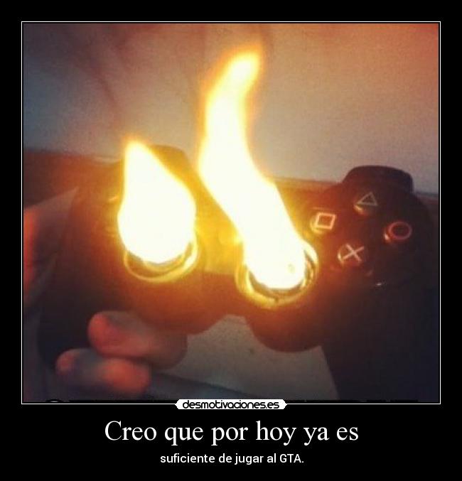 Creo que por hoy ya es - suficiente de jugar al GTA.