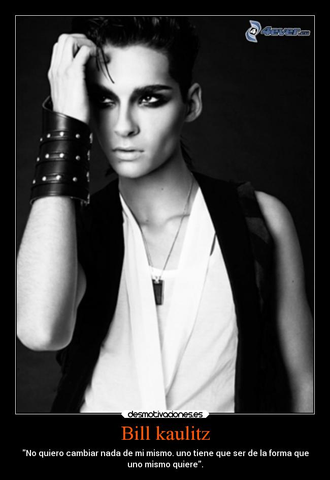 Bill kaulitz - No quiero cambiar nada de mi mismo. uno tiene que ser de la forma que
uno mismo quiere.