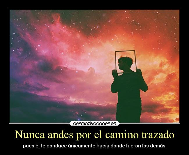 Nunca andes por el camino trazado -