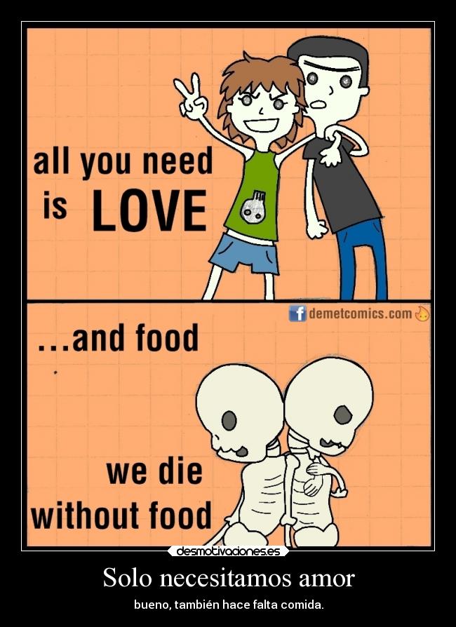 Solo necesitamos amor - bueno, también hace falta comida.