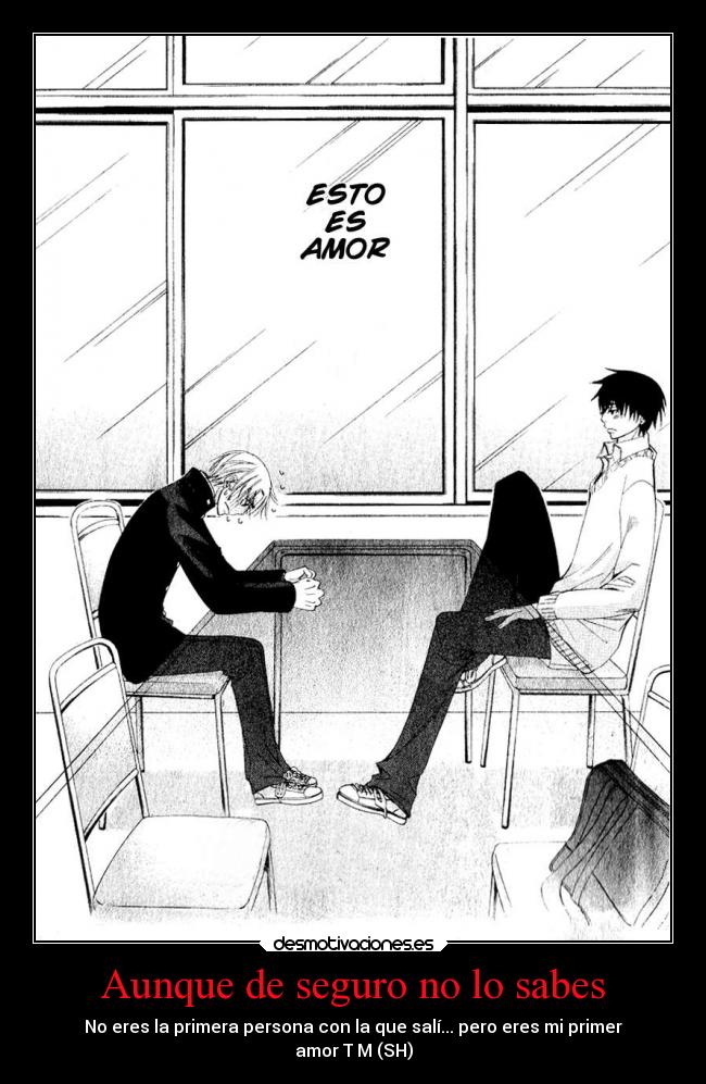 Aunque de seguro no lo sabes - No eres la primera persona con la que salí... pero eres mi primer
amor T M (SH)
