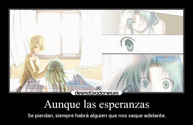 Aunque las esperanzas - Se pierdan, siempre habrá alguien que nos saque adelante.