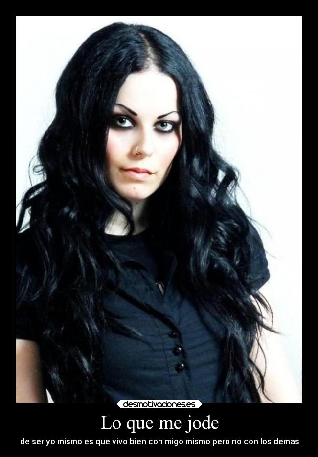 Lo que me jode - de ser yo mismo es que vivo bien con migo mismo pero no con los demas