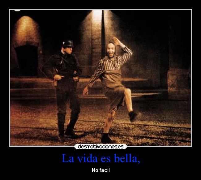 La vida es bella, - No facil