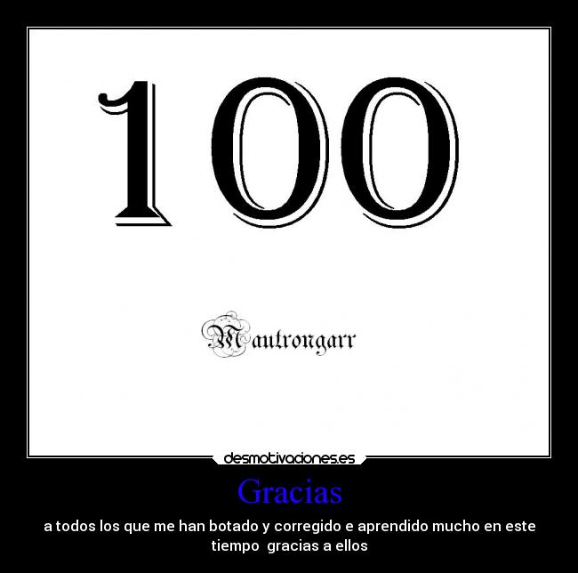 Gracias - a todos los que me han botado y corregido e aprendido mucho en este
tiempo gracias a ellos