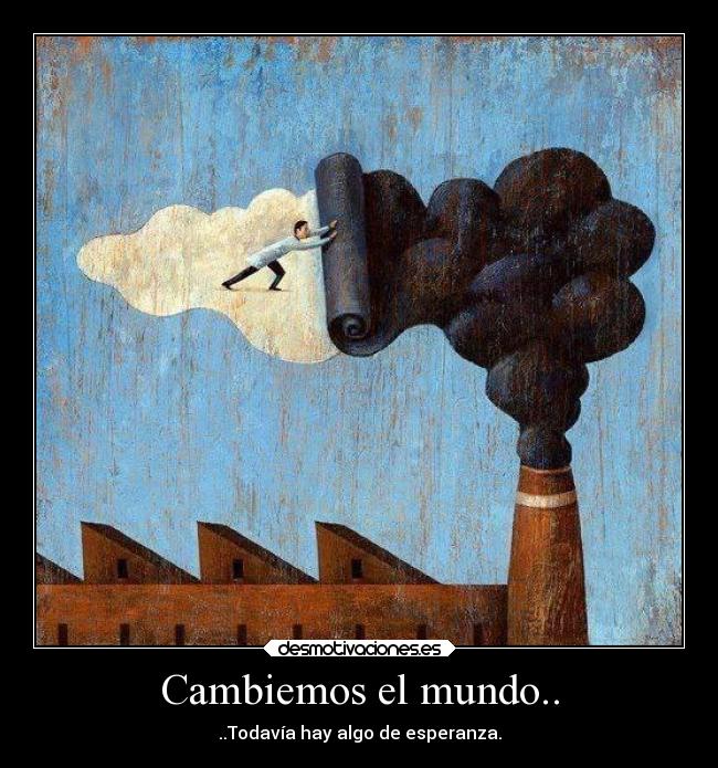 Cambiemos el mundo.. - ..Todavía hay algo de esperanza.