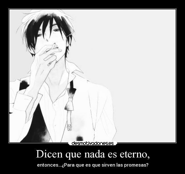 Dicen que nada es eterno, -