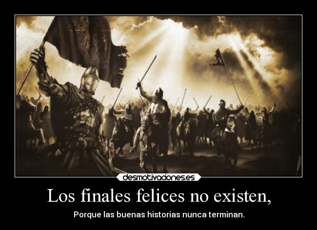Los finales felices no existen, - Porque las buenas historias nunca terminan.
