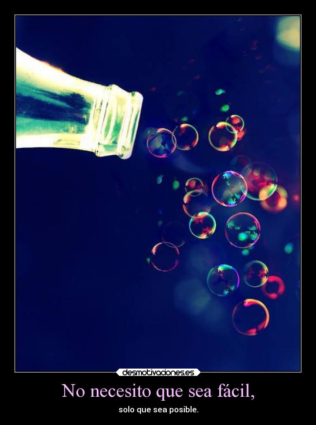 No necesito que sea fácil, -