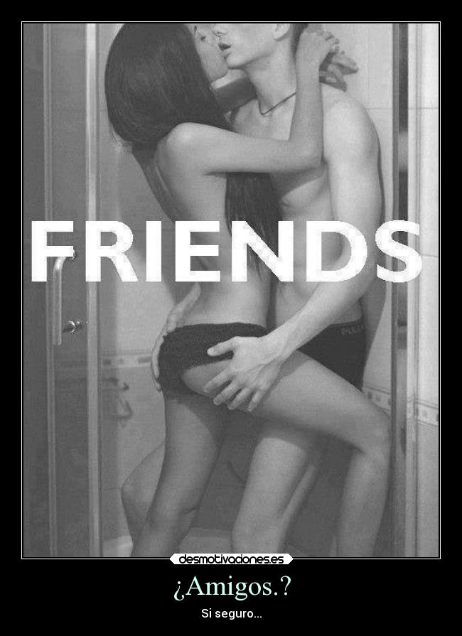 ¿Amigos.? - Si seguro...