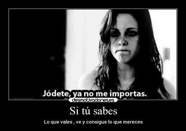 Si tú sabes - Lo que vales , ve y consigue lo que mereces