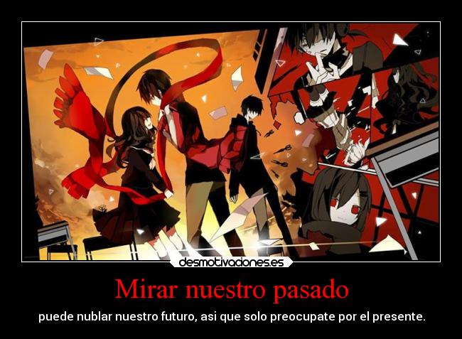 Mirar nuestro pasado - puede nublar nuestro futuro, asi que solo preocupate por el presente.