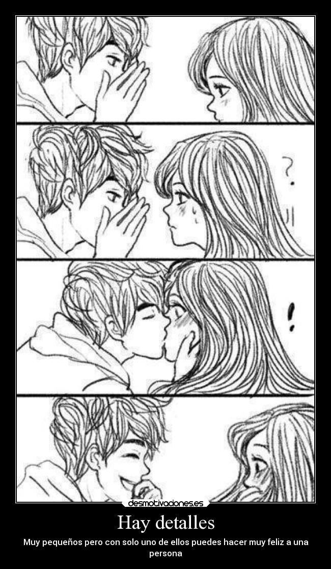 Hay detalles - Muy pequeños pero con solo uno de ellos puedes hacer muy feliz a una
persona