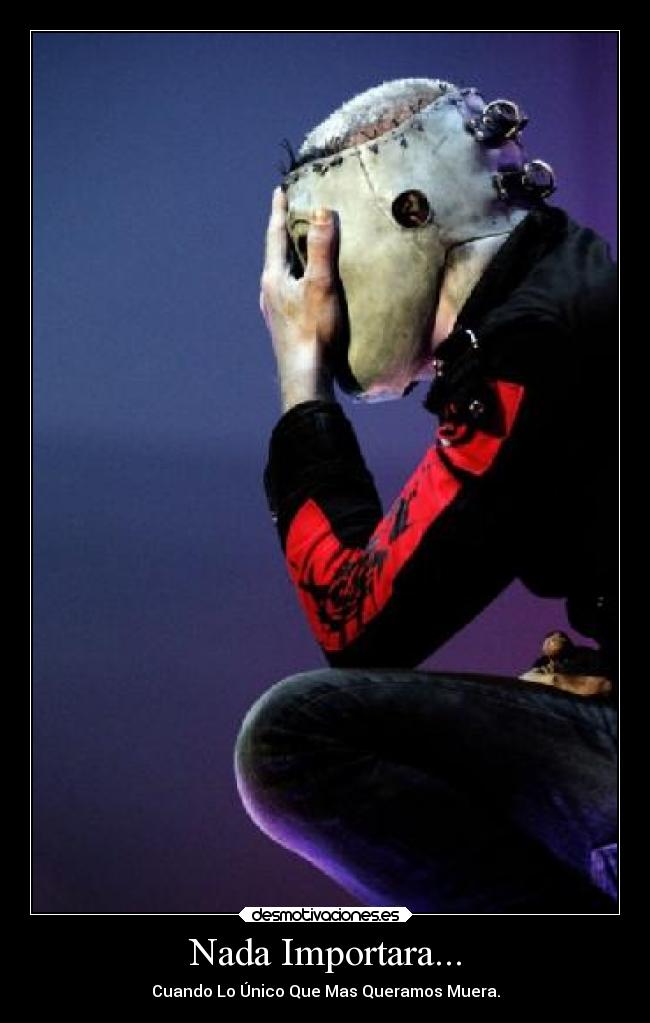 Nada Importara... - Cuando Lo Único Que Mas Queramos Muera.