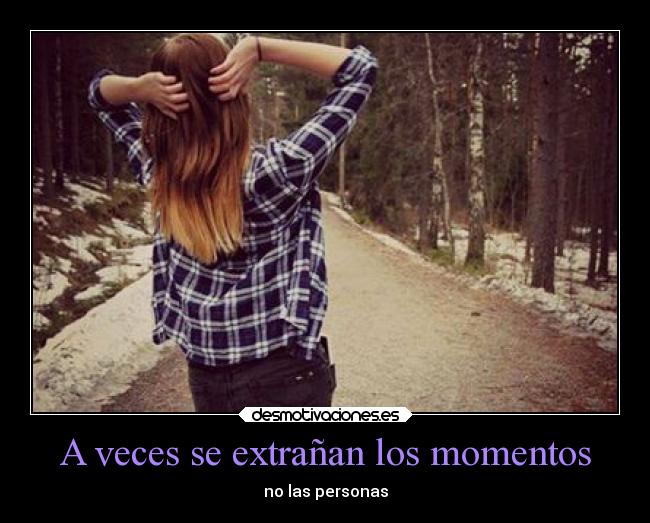 A veces se extrañan los momentos - no las personas