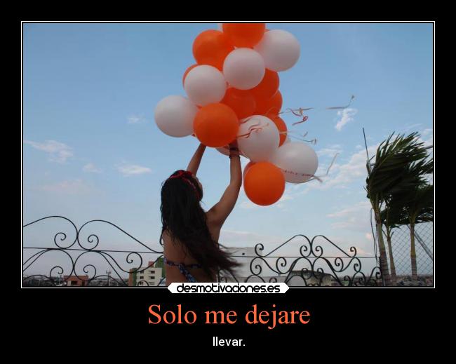 Solo me dejare - llevar.