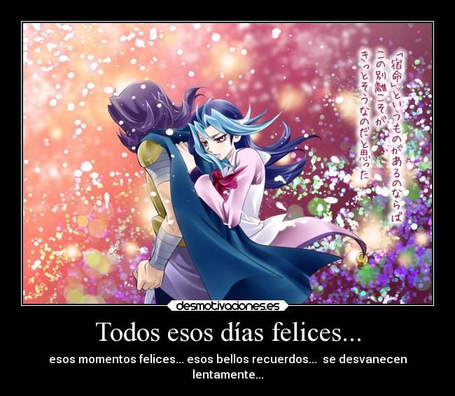 Todos esos días felices... - esos momentos felices... esos bellos recuerdos...  se desvanecen
lentamente...