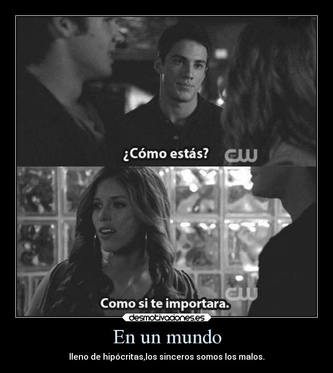 En un mundo - lleno de hipócritas,los sinceros somos los malos.