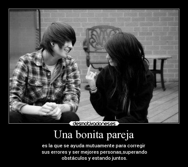 Una bonita pareja - es la que se ayuda mutuamente para corregir 
sus errores y ser mejores personas,superando
obstáculos y estando juntos.