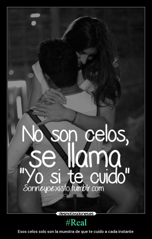 #Real - Esos celos solo son la muestra de que te cuido a cada instante ♥