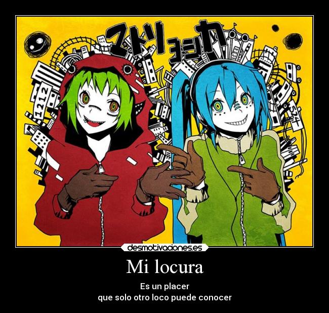 Mi locura - Es un placer
que solo otro loco puede conocer